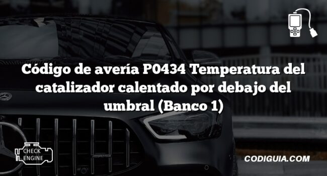 Código de avería P0434 Temperatura del catalizador calentado por debajo del umbral (Banco 1)