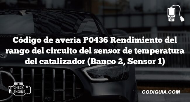 Código de avería P0436 Rendimiento del rango del circuito del sensor de temperatura del catalizador (Banco 2, Sensor 1)