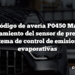 Código de avería P0450 Mal funcionamiento del sensor de presión del sistema de control de emisiones evaporativas