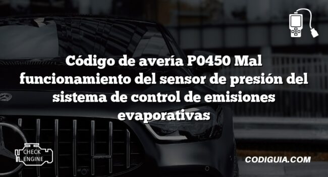 Código de avería P0450 Mal funcionamiento del sensor de presión del sistema de control de emisiones evaporativas