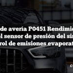 Código de avería P0451 Rendimiento del rango del sensor de presión del sistema de control de emisiones evaporativas