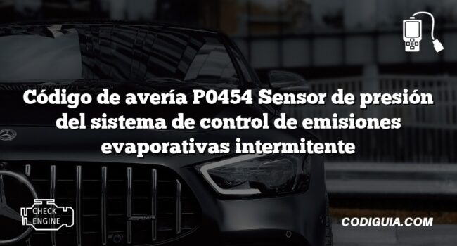 Código de avería P0454 Sensor de presión del sistema de control de emisiones evaporativas intermitente