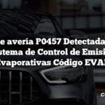 Código de avería P0457 Detectada Fuga en el Sistema de Control de Emisiones Evaporativas Código EVAP