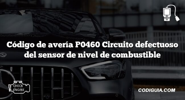 Código de avería P0460 Circuito defectuoso del sensor de nivel de combustible