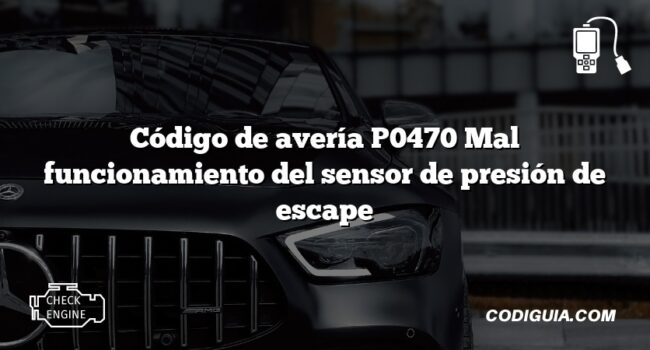 Código de avería P0470 Mal funcionamiento del sensor de presión de escape