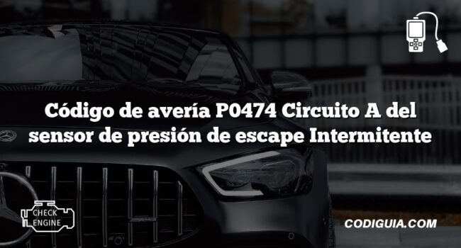 Código de avería P0474 Circuito A del sensor de presión de escape Intermitente