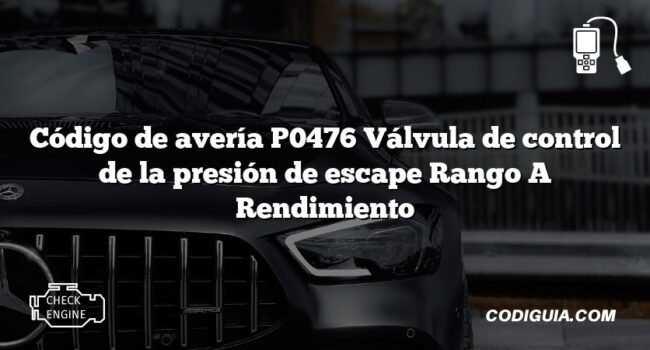 Código de avería P0476 Válvula de control de la presión de escape Rango A Rendimiento