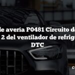 Código de avería P0481 Circuito de control del relé 2 del ventilador de refrigeración DTC