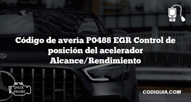 Código de avería P0488 EGR Control de posición del acelerador Alcance/Rendimiento