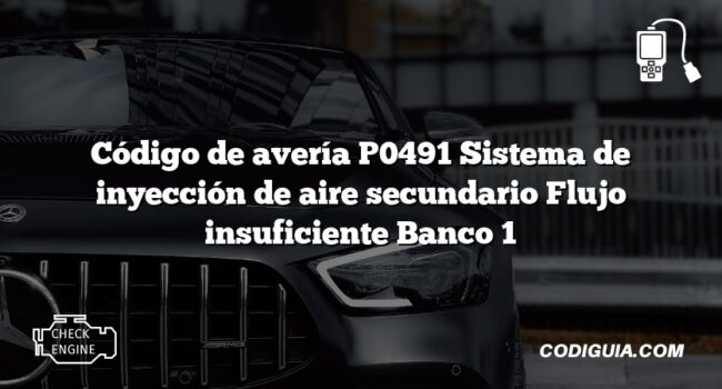 Código de avería P0491 Sistema de inyección de aire secundario Flujo insuficiente Banco 1