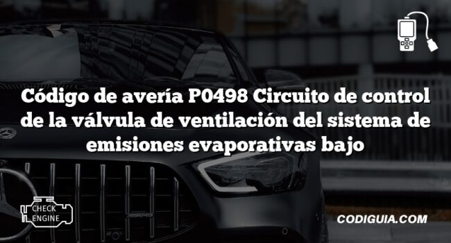 Código de avería P0498 Circuito de control de la válvula de ventilación del sistema de emisiones evaporativas bajo