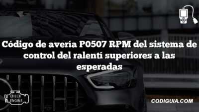 Código de avería P0507 RPM del sistema de control del ralentí superiores a las esperadas