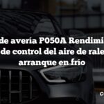 Código de avería P050A Rendimiento del sistema de control del aire de ralentí en el arranque en frío