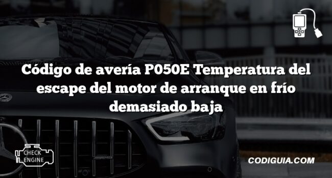 Código de avería P050E Temperatura del escape del motor de arranque en frío demasiado baja