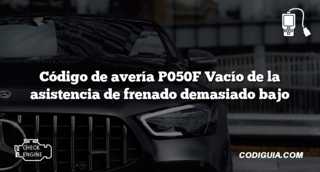 Código de avería P050F Vacío de la asistencia de frenado demasiado bajo