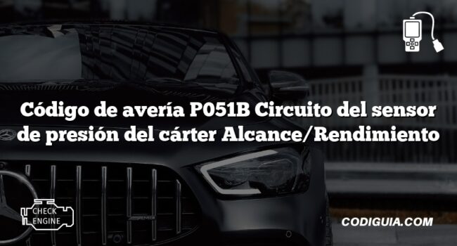 Código de avería P051B Circuito del sensor de presión del cárter Alcance/Rendimiento