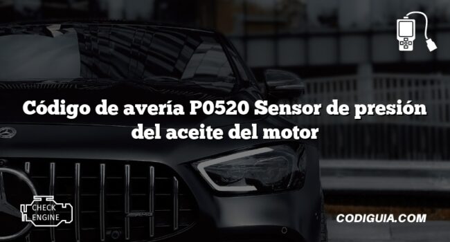 Código de avería P0520 Sensor de presión del aceite del motor