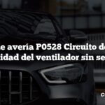 Código de avería P0528 Circuito del sensor de velocidad del ventilador sin señal DTC