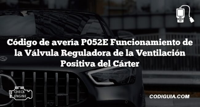 Código de avería P052E Funcionamiento de la Válvula Reguladora de la Ventilación Positiva del Cárter