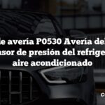 Código de avería P0530 Avería del circuito A del sensor de presión del refrigerante del aire acondicionado