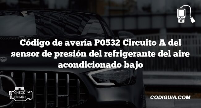 Código de avería P0532 Circuito A del sensor de presión del refrigerante del aire acondicionado bajo