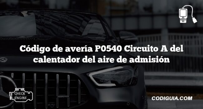 Código de avería P0540 Circuito A del calentador del aire de admisión