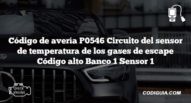 Código de avería P0546 Circuito del sensor de temperatura de los gases de escape Código alto Banco 1 Sensor 1