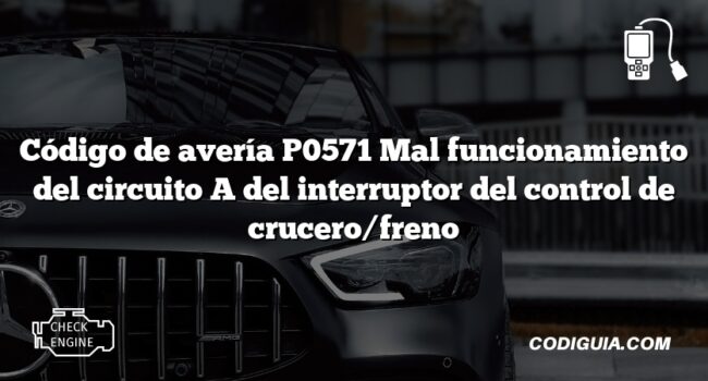 Código de avería P0571 Mal funcionamiento del circuito A del interruptor del control de crucero/freno