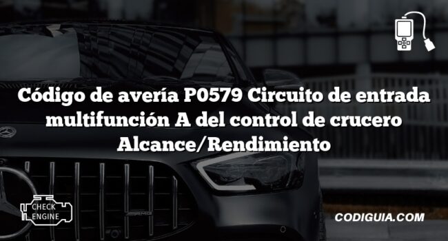 Código de avería P0579 Circuito de entrada multifunción A del control de crucero Alcance/Rendimiento