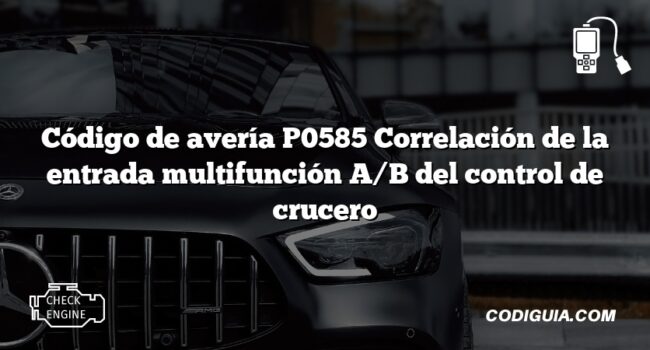 Código de avería P0585 Correlación de la entrada multifunción A/B del control de crucero