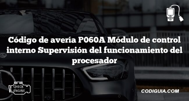 Código de avería P060A Módulo de control interno Supervisión del funcionamiento del procesador