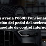 Código de avería P060D Funcionamiento de la posición del pedal del acelerador del módulo de control interno