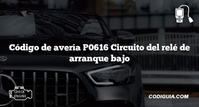 Código de avería P0616 Circuito del relé de arranque bajo