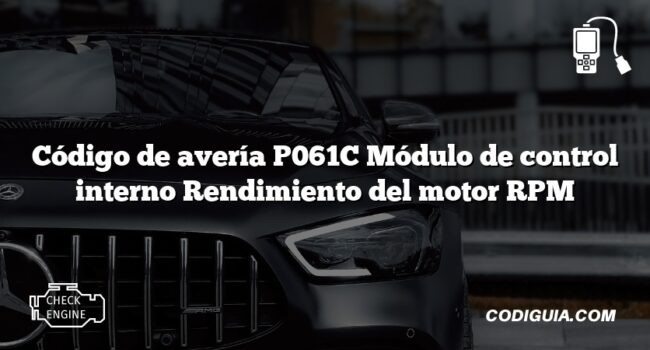 Código de avería P061C Módulo de control interno Rendimiento del motor RPM