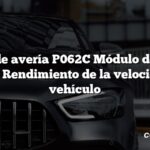 Código de avería P062C Módulo de control interno Rendimiento de la velocidad del vehículo