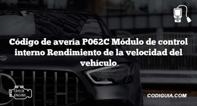 Código de avería P062C Módulo de control interno Rendimiento de la velocidad del vehículo