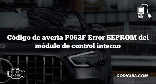 Código de avería P062F Error EEPROM del módulo de control interno