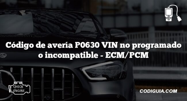 Código de avería P0630 VIN no programado o incompatible - ECM/PCM