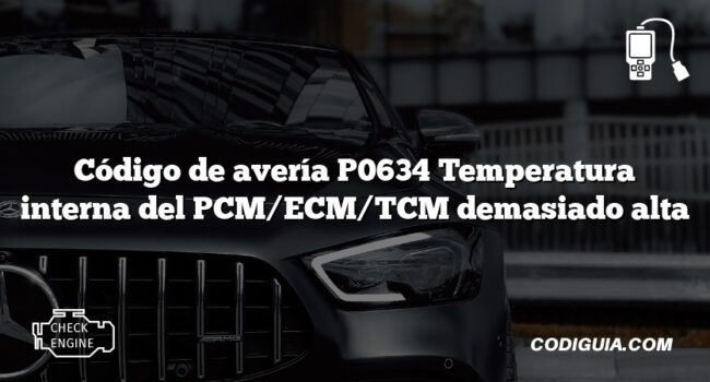 Código de avería P0634 Temperatura interna del PCM/ECM/TCM demasiado alta