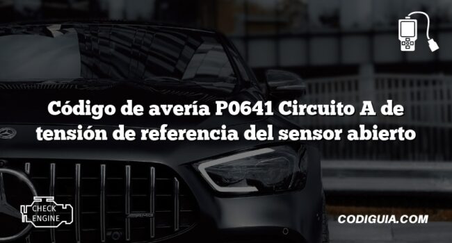 Código de avería P0641 Circuito A de tensión de referencia del sensor abierto