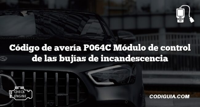 Código de avería P064C Módulo de control de las bujías de incandescencia