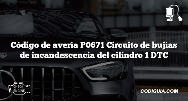 Código de avería P0671 Circuito de bujías de incandescencia del cilindro 1 DTC