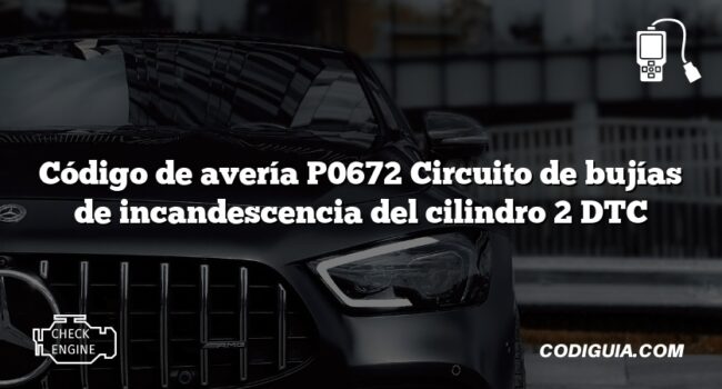 Código de avería P0672 Circuito de bujías de incandescencia del cilindro 2 DTC