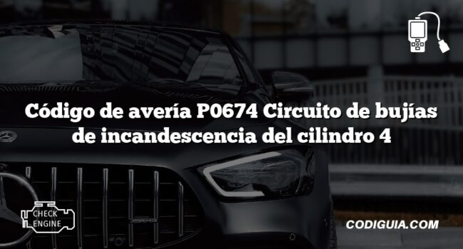 Código de avería P0674 Circuito de bujías de incandescencia del cilindro 4