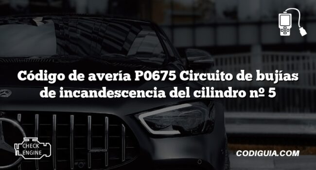 Código de avería P0675 Circuito de bujías de incandescencia del cilindro nº 5