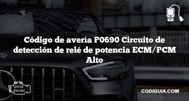 Código de avería P0690 Circuito de detección de relé de potencia ECM/PCM Alto