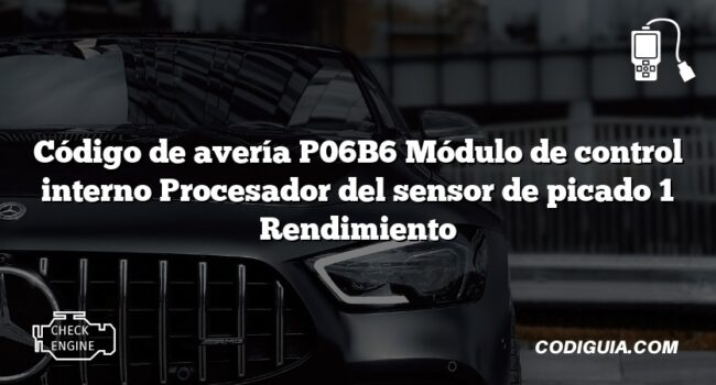 Código de avería P06B6 Módulo de control interno Procesador del sensor de picado 1 Rendimiento