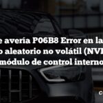 Código de avería P06B8 Error en la memoria de acceso aleatorio no volátil (NVRAM) del módulo de control interno