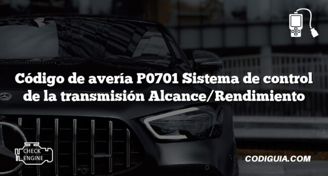 Código de avería P0701 Sistema de control de la transmisión Alcance/Rendimiento