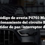 Código de avería P0703 Mal funcionamiento del circuito B del convertidor de par/interruptor de freno